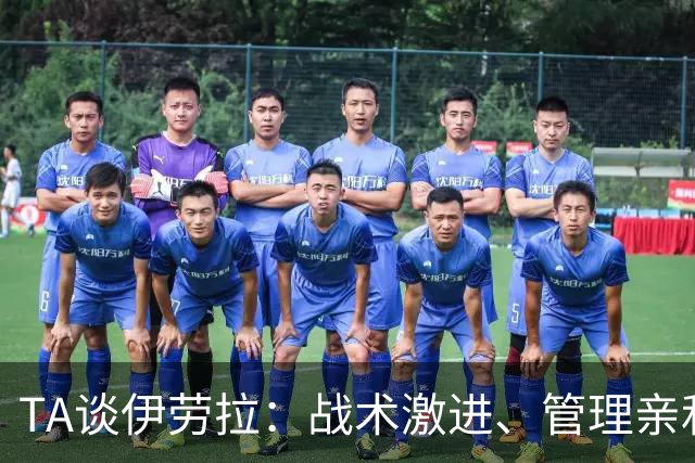 TA谈伊劳拉：战术激进、管理亲和、场内激情、媒体冷静